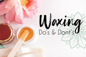 Waxing Do’s and Don’ts