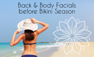 Back & Body Facials before Bikini Season